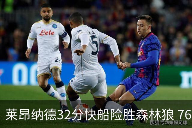 莱昂纳德32分快船险胜森林狼 76人力克独行侠